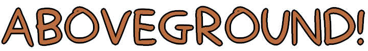 ABOVEGROUND!