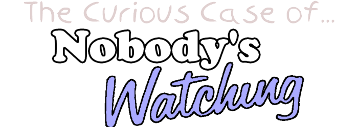 The Curious Case of... "Nobody's Watching"